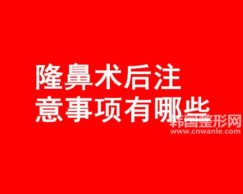 <a href='/tag_longbi149.html'>隆鼻</a>術(shù)后注意事項有哪些？