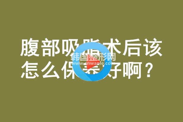 腹部<a href='/tag_xizhi74.html'>吸脂</a>術后該怎么保養(yǎng)好啊？